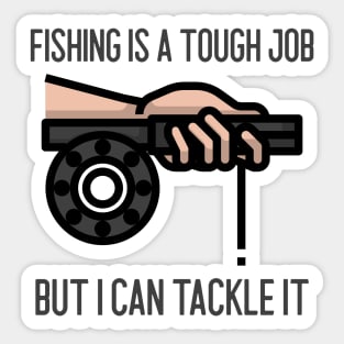 Fishing Is A Tough Job But I Can Tackle It Sticker